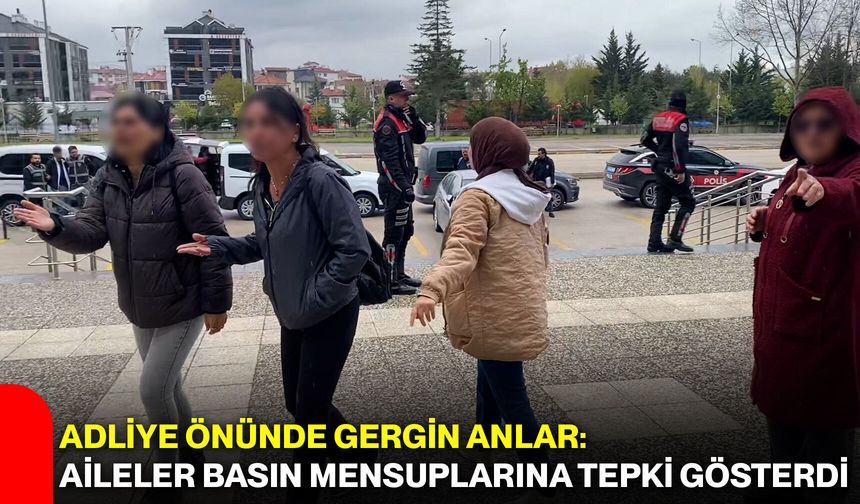 Adliye Önünde Gergin Anlar: Aileler Basın Mensuplarına Tepki Gösterdi