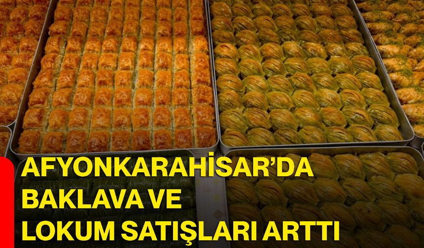 Afyonkarahisar’da baklava ve lokum satışları arttı