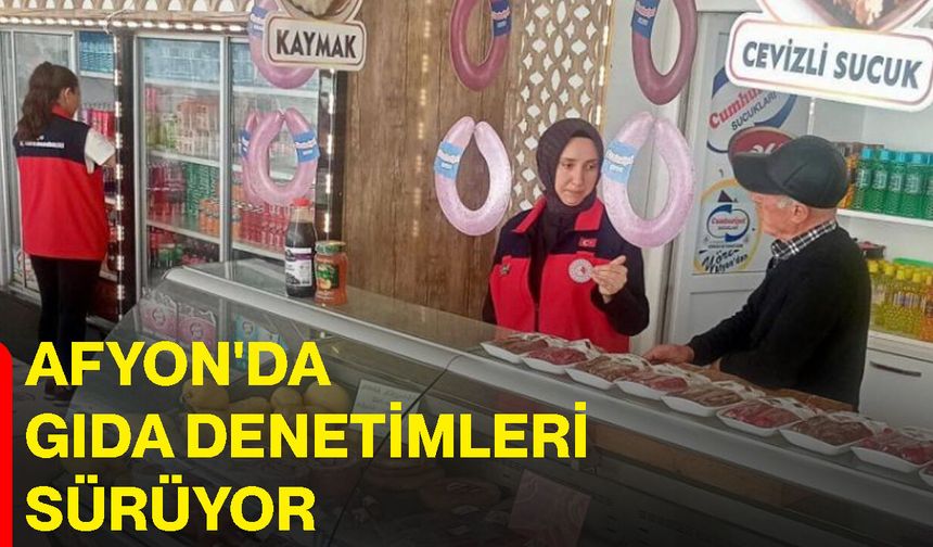 Afyon'da gıda denetimleri sürüyor