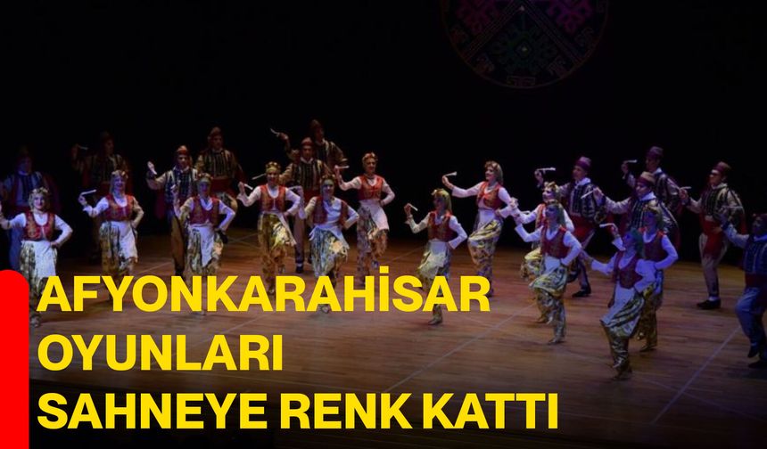 Afyonkarahisar Oyunları Sahneye Renk Kattı