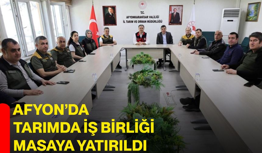 Afyon’da tarımda iş birliği masaya yatırıldı