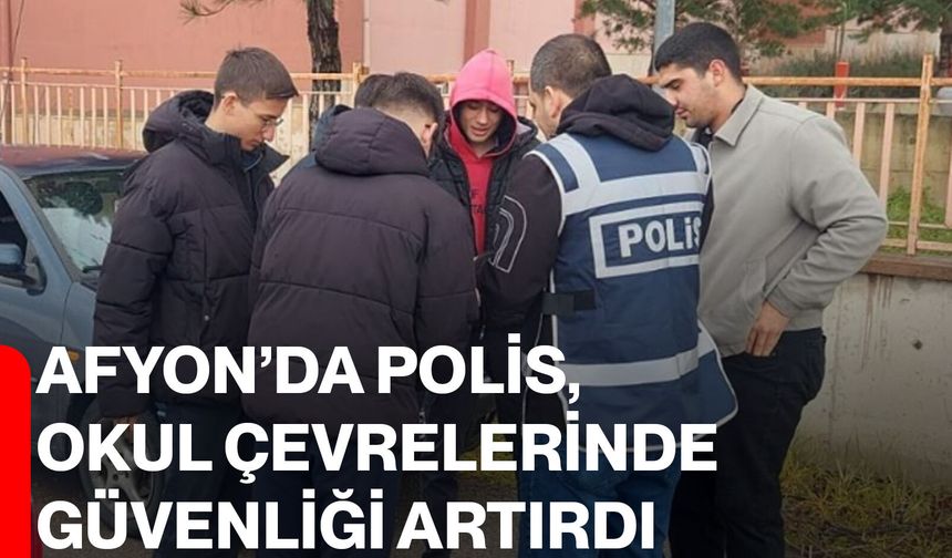 Afyon’da Polis, Okul Çevrelerinde Güvenliği Artırdı