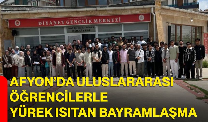 Afyon’da uluslararası öğrencilerle yürek ısıtan bayramlaşma