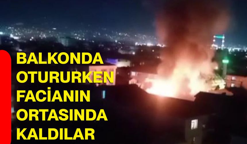 Balkonda otururken facianın ortasında kaldılar