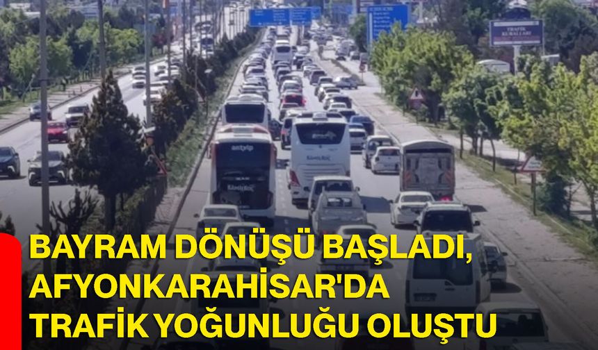 Bayram Dönüşü Başladı, Afyonkarahisar'da Trafik Yoğunluğu Oluştu