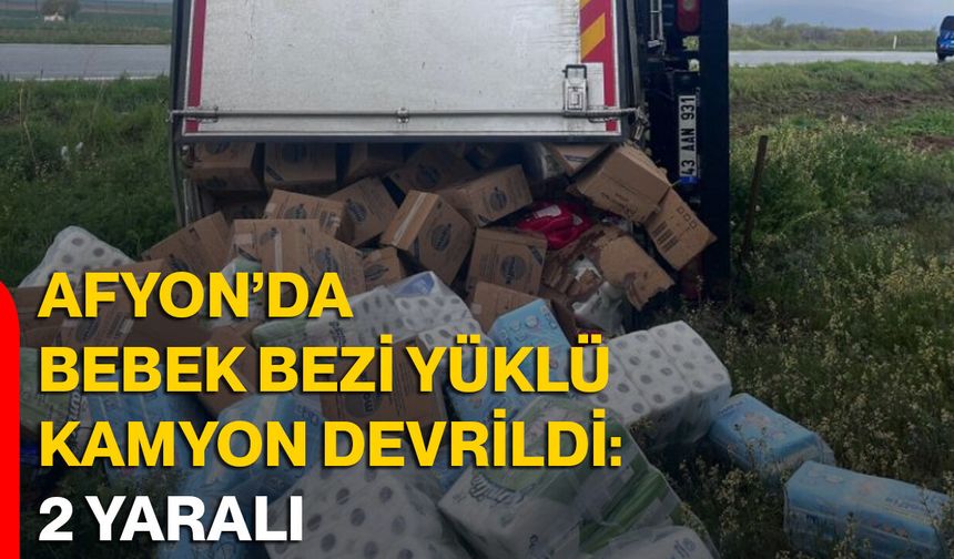 Afyon’da bebek bezi yüklü kamyon devrildi: 2 yaralı