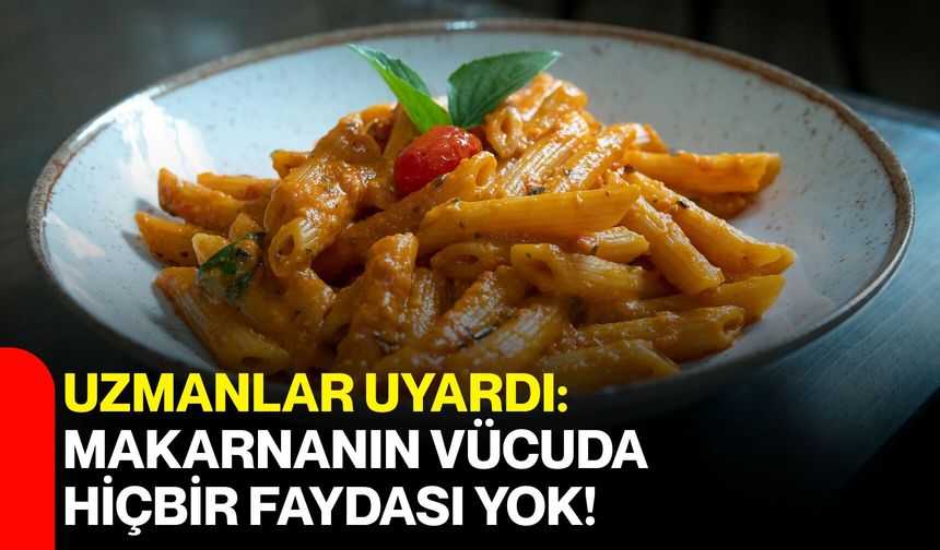 Uzmanlar Uyardı: Makarnanın Vücuda Hiçbir Faydası Yok!