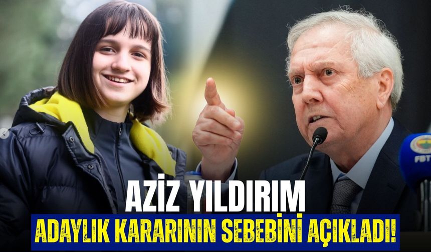 Aziz Yıldırım adaylık kararının sebebini açıkladı!