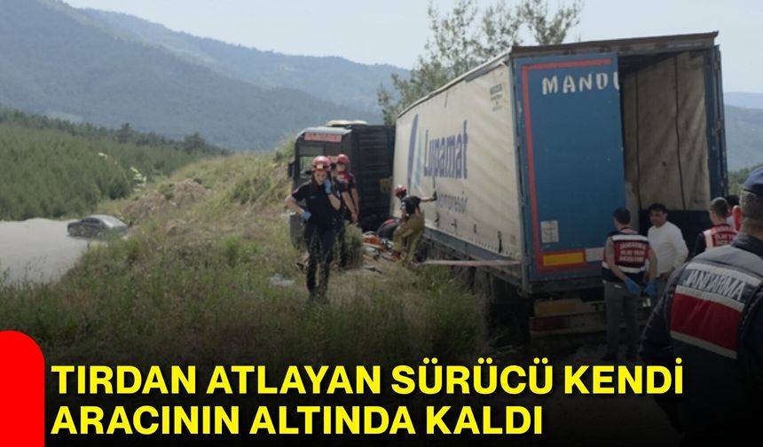 TIR’dan Atlayan Sürücü Kendi Aracının Altında Kaldı