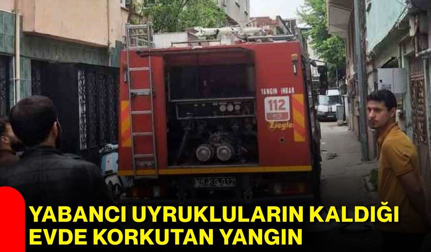 Yabancı Uyrukluların Kaldığı Evde korkutan Yangın