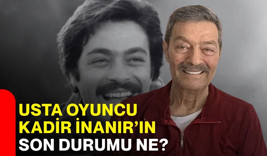 Kadir İnanır’ın son durumu ne?