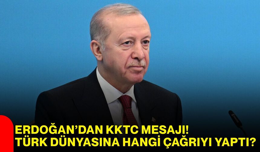 Erdoğan’dan KKTC Mesajı! Türk Dünyasına Hangi Çağrıyı Yaptı?