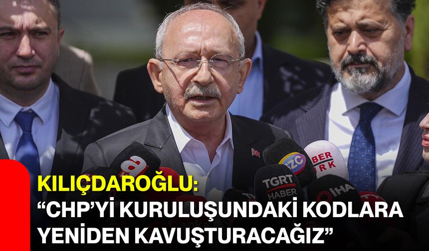 Kılıçdaroğlu: “CHP’yi kuruluşundaki kodlara yeniden kavuşturacağız”