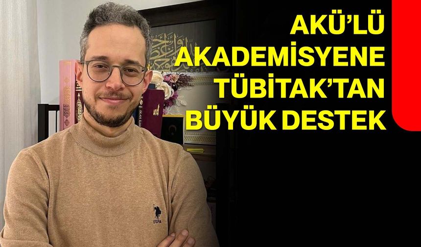AKÜ’lü Akademisyene TÜBİTAK’tan Büyük Destek