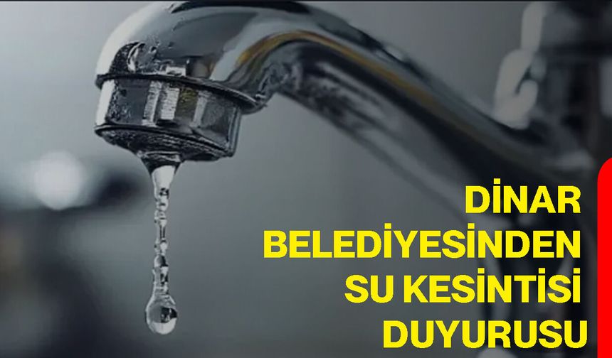 Dinar Belediyesinden Su Kesintisi Duyurusu