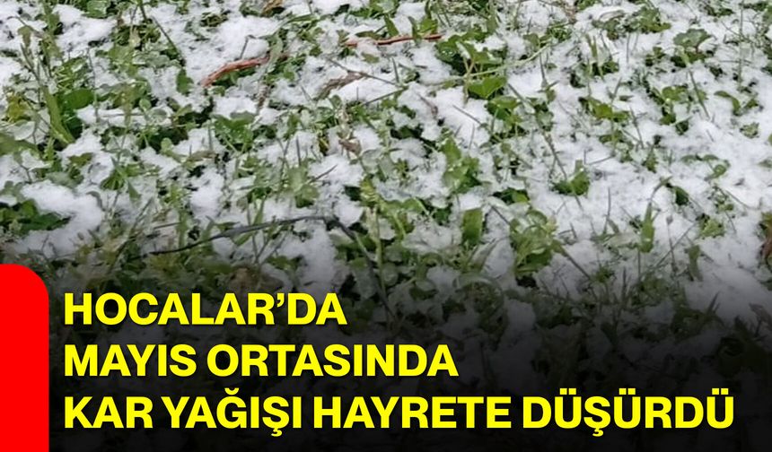 Hocalar’da Mayıs Ortasında Kar Yağışı Hayrete Düşürdü
