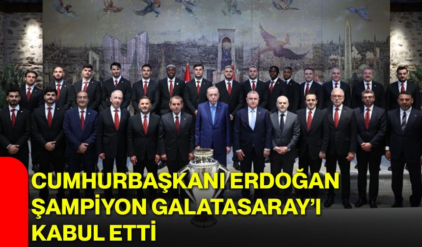 Cumhurbaşkanı Erdoğan Şampiyon Galatasaray’ı Kabul Etti