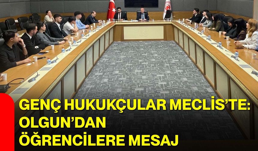 Genç Hukukçular Meclis’te: Olgun’dan Öğrencilere Mesaj