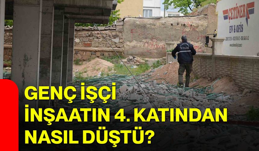 Genç İşçi İnşaatın 4. Katından Nasıl Düştü?