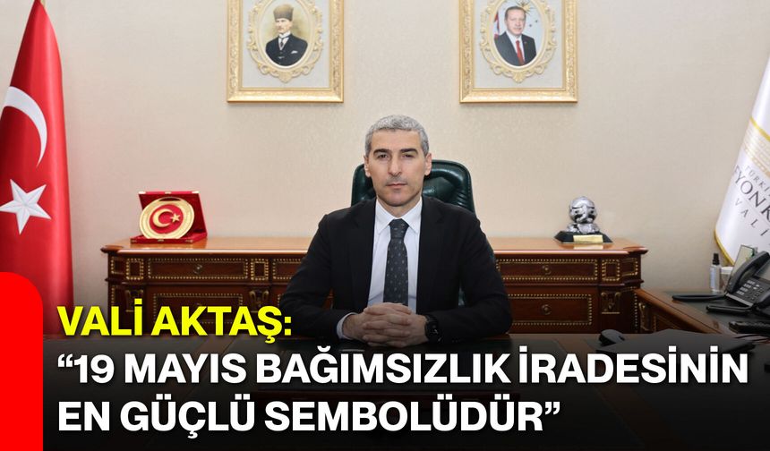 Vali Aktaş: “19 Mayıs Bağımsızlık İradesinin En Güçlü Sembolüdür”