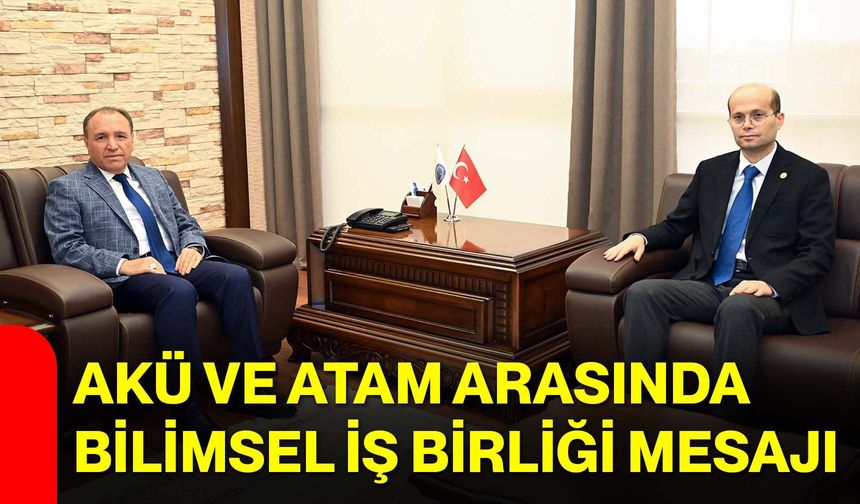 AKÜ ve ATAM arasında bilimsel iş birliği mesajı