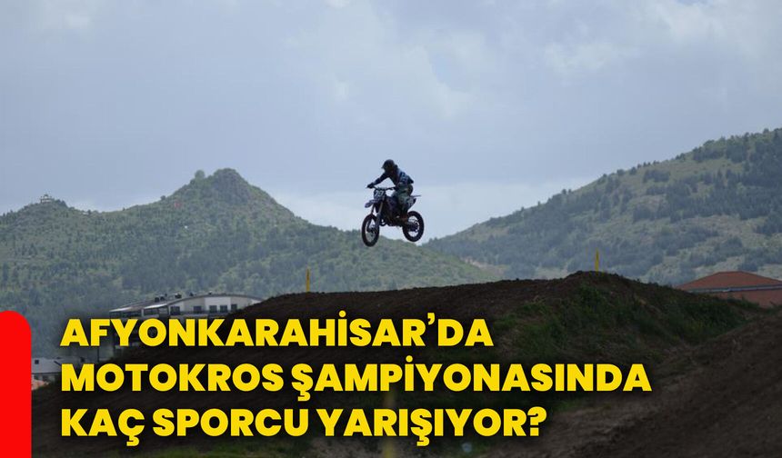 Afyonkarahisar’da Motokros Şampiyonasında kaç sporcu yarışıyor?