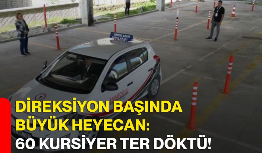Direksiyon başında büyük heyecan: 60 Kursiyer ter döktü!