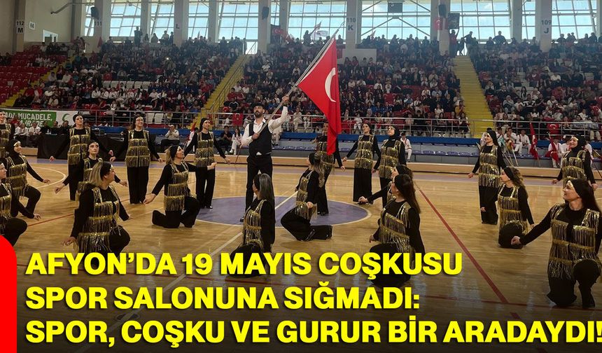 Afyon’da 19 Mayıs coşkusu spor salonuna sığmadı: Spor, coşku ve gurur bir aradaydı!