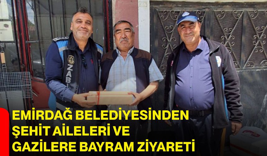 Emirdağ Belediyesinden Şehit Aileleri ve Gazilere Bayram Ziyareti