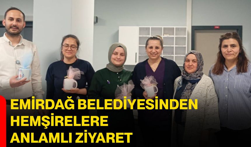 Emirdağ Belediyesinden Hemşirelere Anlamlı Ziyaret