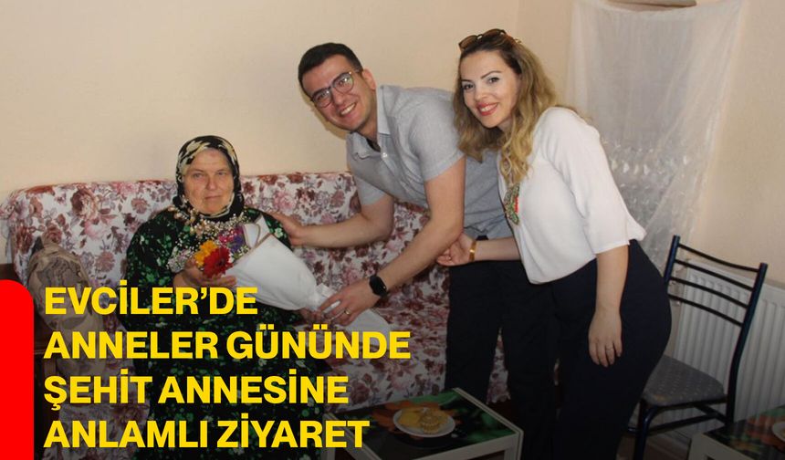 Evciler’de Anneler Gününde Şehit Annesine Anlamlı Ziyaret