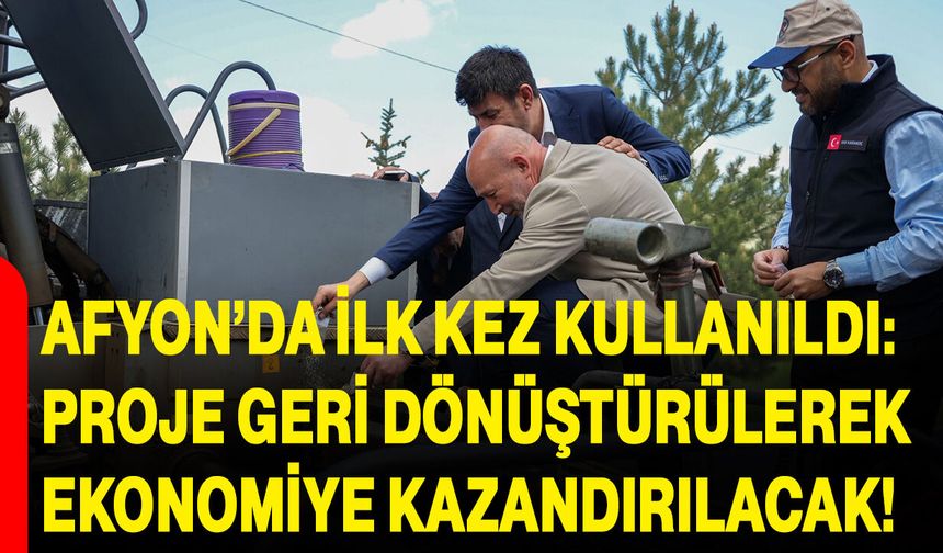 Afyon’da ilk kez kullanıldı: Proje geri dönüştürülerek ekonomiye kazandırılacak