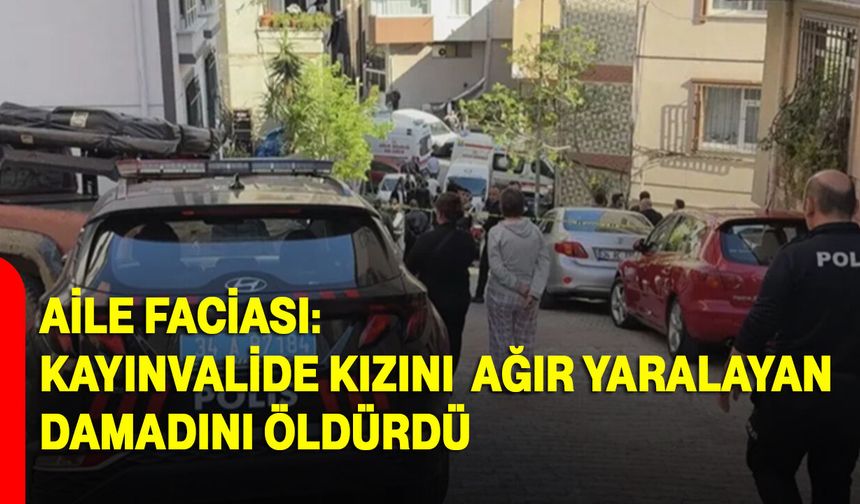Aile faciası: Kayınvalide kızını ağır yaralayan damadını öldürdü