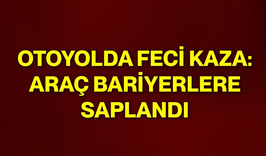 Otoyolda Feci Kaza: Araç Bariyerlere Saplandı