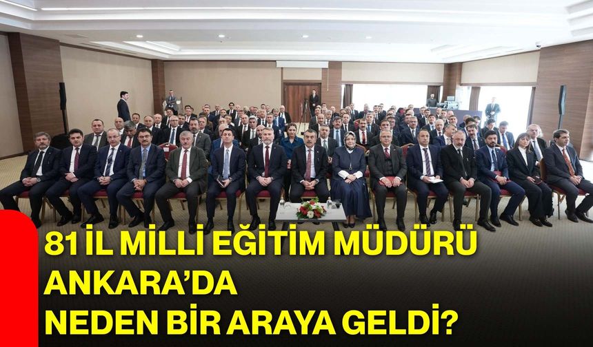 81 İl Milli Eğitim Müdürü Ankara’da Neden Bir Araya Geldi?