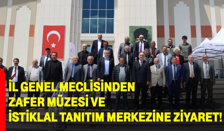 İl Genel Meclisinden Zafer Müzesi ve İstiklal Tanıtım Merkezine Ziyaret!