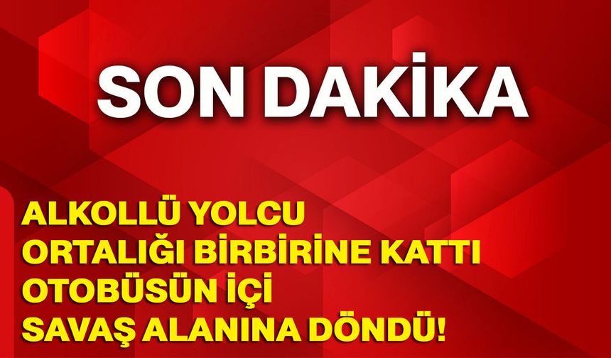 Alkollü yolcu ortalığı birbirine kattı, otobüsün içi savaş alanına döndü!