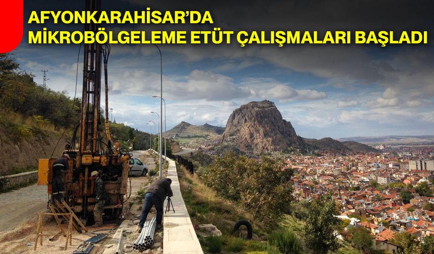 Afyonkarahisar’da Mikrobölgeleme Etüt Çalışmaları Başladı