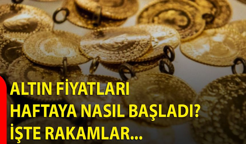 Altın Fiyatları Haftaya Nasıl Başladı? İşte Rakamlar...