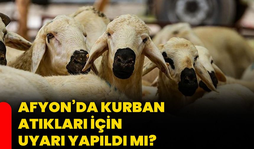 Afyon’da kurban atıkları için uyarı yapıldı mı?