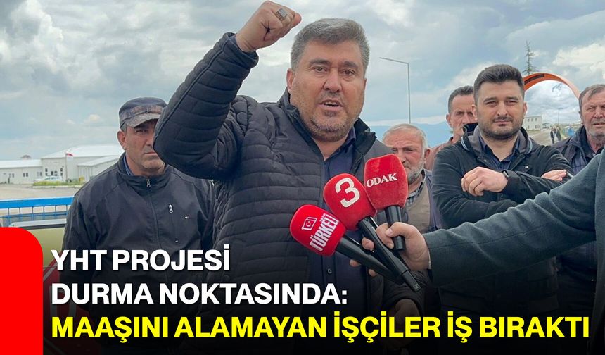 YHT Projesi durma noktasında: Maaşını alamayan işçiler iş bıraktı