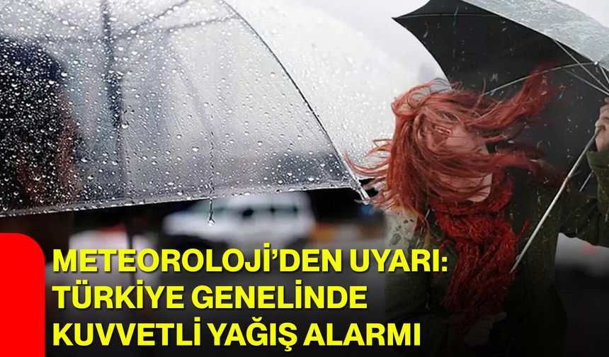 Meteoroloji’den Uyarı: Türkiye Genelinde Kuvvetli Yağış Alarmı