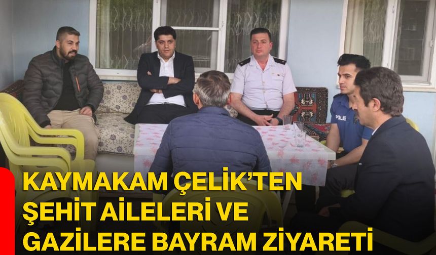 Kaymakam Çelik’ten Şehit Aileleri ve Gazilere Bayram Ziyareti