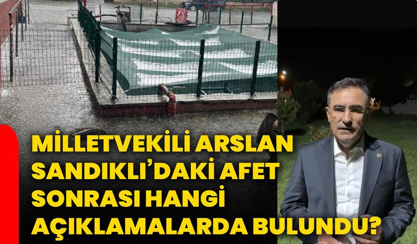 Milletvekili Arslan Sandıklı’daki afet sonrası hangi açıklamalarda bulundu?