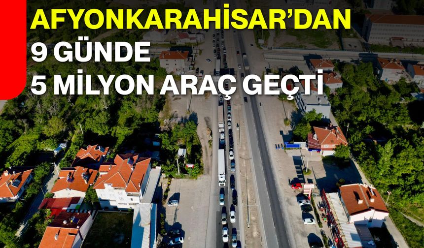 Afyonkarahisar’dan 9 günde 5 milyon araç geçti