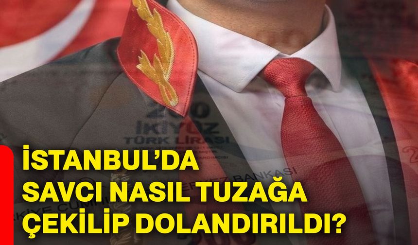 İstanbul’da savcı nasıl tuzağa çekilip dolandırıldı?