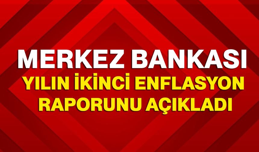 Merkez Bankası Yılın İkinci Enflasyon Raporunu Açıkladı
