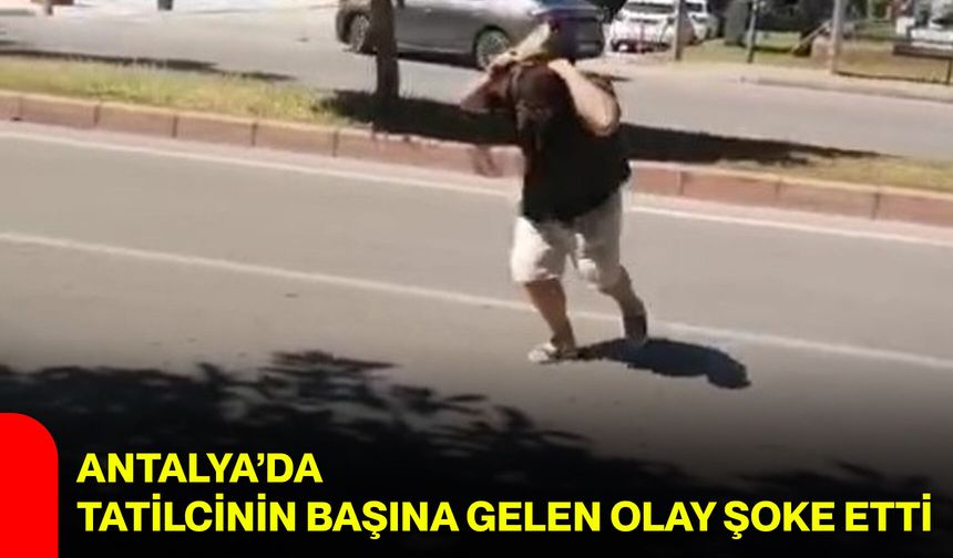 Antalya’da tatilcinin başına gelen olay şoke etti