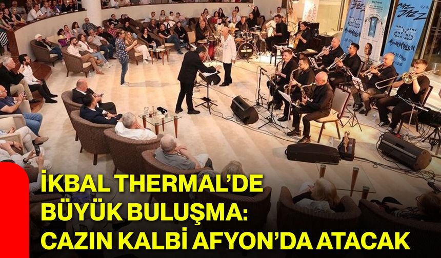 İkbal Thermal’de büyük buluşma: Cazın kalbi Afyon’da atacak