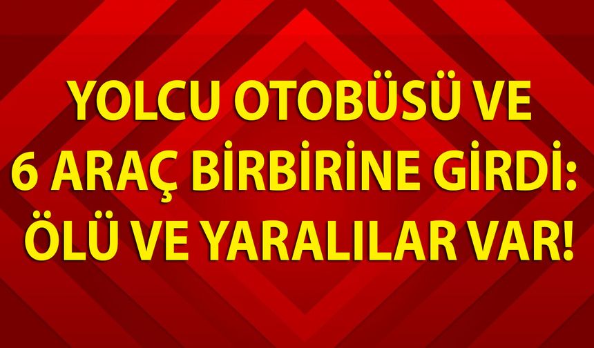 Uşak’ta Yolcu otobüsü ve 6 araç birbirine girdi: Ölü ve yaralılar var